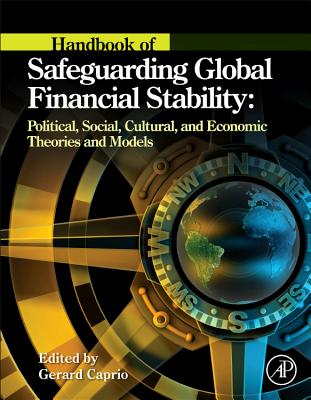 Handbook of Safeguarding Global Financial Stability: Political, Social, Cultural, and Economic Theor HANDBK OF SAFEGUARDING GLOBAL 