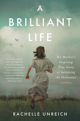 A Brilliant Life: My Mother's Inspiring True Story of Surviving the Holocaust BRILLIANT LIFE [ Rachelle Unreich ]
