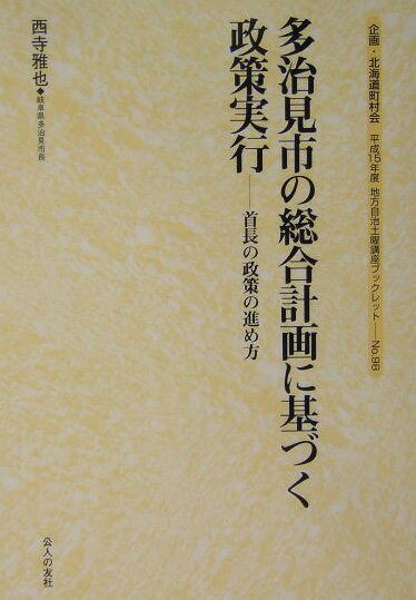 多治見市の総合計画に基づく政策実行 首長の政策の進め方 （地方自治土曜講座ブックレット） [ 西寺雅也 ]