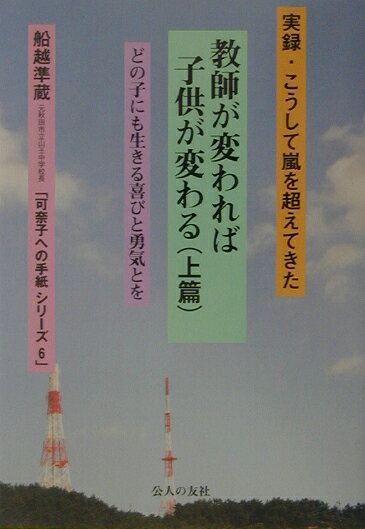 教師が変われば子供が変わる（上篇） 実録・こうして嵐を超えてきた （可奈子への手紙シリーズ） [ 船越準蔵 ]