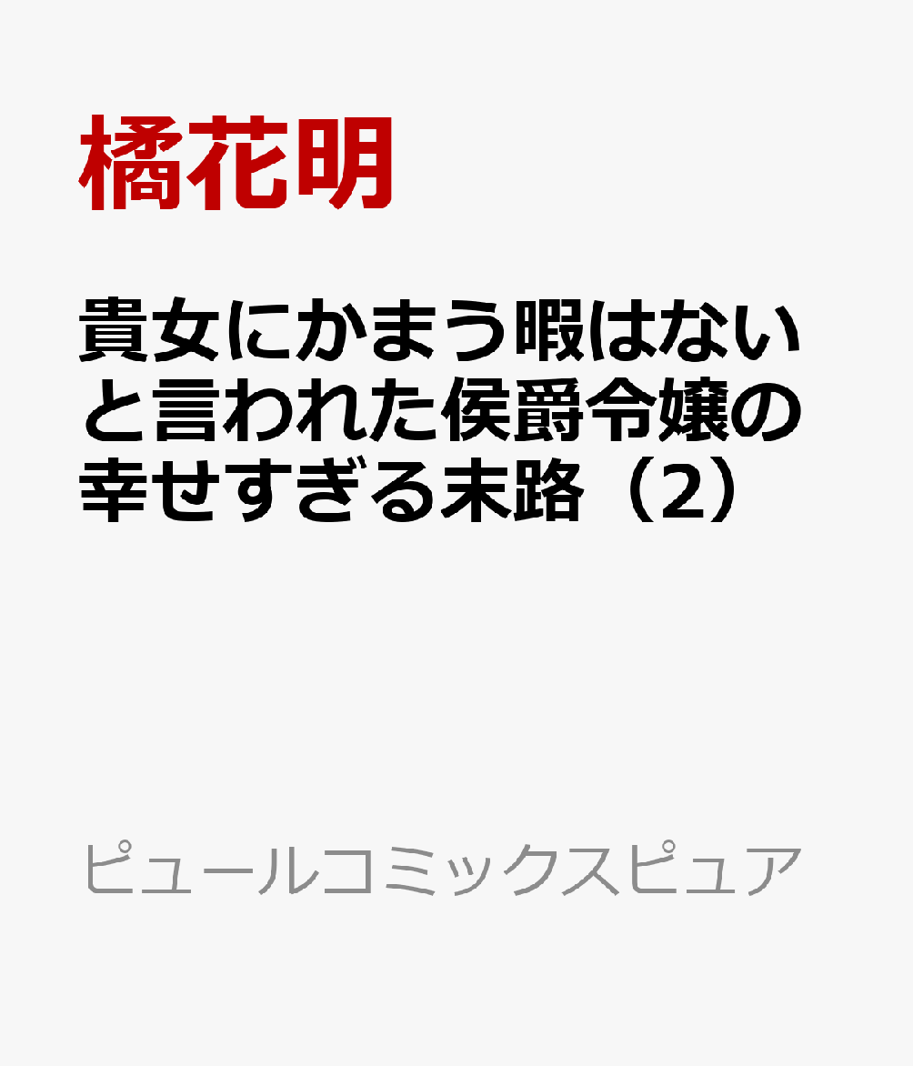 貴女にかまう暇はないと言われた侯爵令嬢の幸せすぎる末路（2） 表紙