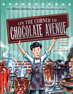 On the Corner of Chocolate Avenue: How Milton Hershey Brought Milk Chocolate to America ON THE CORNER OF CHOCOLATE AVE [ Tziporah Cohen ]