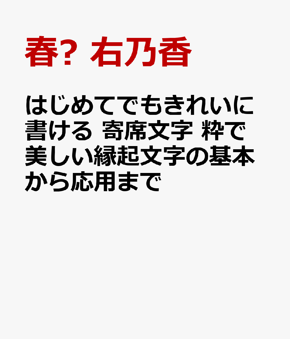 はじめてでもきれいに書ける 寄席文字 粋で美しい縁起文字の基本から応用まで [ 春𠅘 右乃香 ]