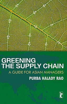 Greening the Supply Chain: A Guide for Asian Managers GREENING THE SUPPLY CHAIN [ P. H. Rao ]
