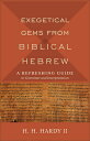 Exegetical Gems from Biblical Hebrew: A Refreshing Guide to Grammar and Interpretation EXEGETICAL GEMS FROM BIBLICAL H. H. Hardy, II