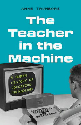 The Teacher in the Machine: A Human History of Education Technology TEACHER IN THE MACHINE [ Anne Trumbore ]