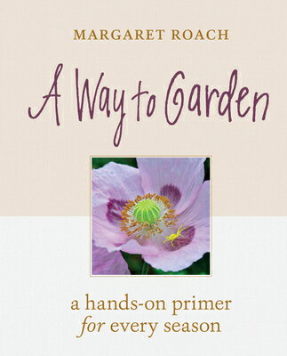 A Way to Garden: A Hands-On Primer for Every Season WAY TO GARDEN [ Margaret Roach ]