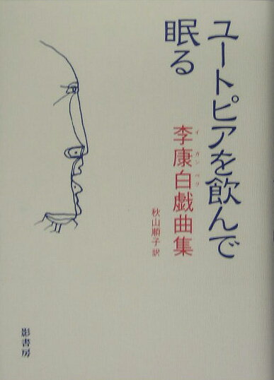 ユートピアを飲んで眠る 李康白戯曲集 [ 李康白 ]