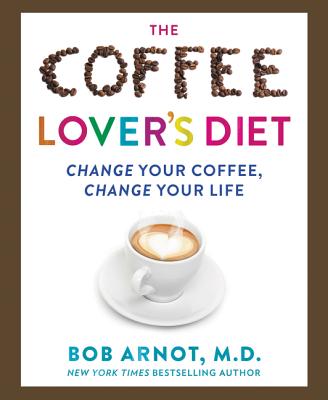 The Coffee Lover's Diet: Change Your Coffee, Change Your Life COFFEE LOVERS DIET [ Bob Arnot ]