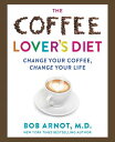 The Coffee Lover's Diet: Change Your Coffee, Change Your Life COFFEE LOVERS DIET [ Bob Arnot ]