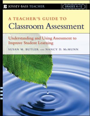 A Teacher's Guide to Classroom Assessment: Understanding and Using Assessment to Improve Student Lea