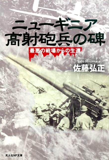 ニューギニア高射砲兵の碑 最悪の戦場からの生還 （光人社NF文庫） [ 佐藤弘正 ]