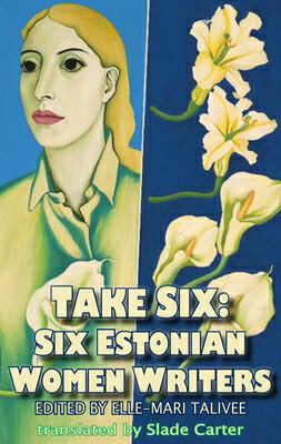 Take Six: Six Estonian Women Writers TAKE 6 6 ESTONIAN WOMEN WRITER （Take Six） [ Elle-Mari Talivee ]