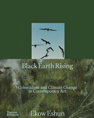 Black Earth Rising: Colonialism and Climate Change in Contemporary Art BLACK EARTH RISING [ Ekow Eshun ]