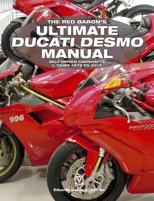 The Red Baron's Ultimate Ducati Desmo Manual: Belt-Driven Camshafts L-Twins 1979 to 2017 RED BARONS ULTIMATE DUCATI DES （Essential Manual） [ Eduardo Cabrera Chocln ]