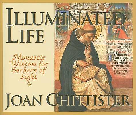 Illuminated Life: Monastic Wisdom for Seekers of Light ILLUMINATED LIFE MONASTIC WISD [ Joan Chittister ]