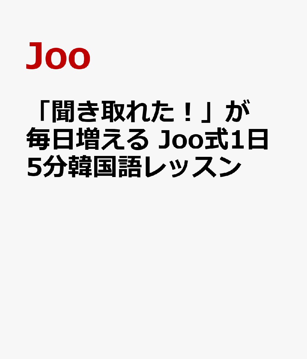 「聞き取れた！」が毎日増える Joo式1日5分韓国語レッスン