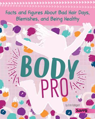 Body Pro: Facts and Figures about Bad Hair Days, Blemishes, and Being Healthy GIRLOLOGY BODY PRO （Girlology） 