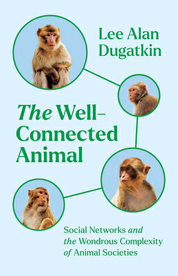 The Well-Connected Animal: Social Networks and the Wondrous Complexity of Animal Societies WELL-CONNECTED ANIMAL 