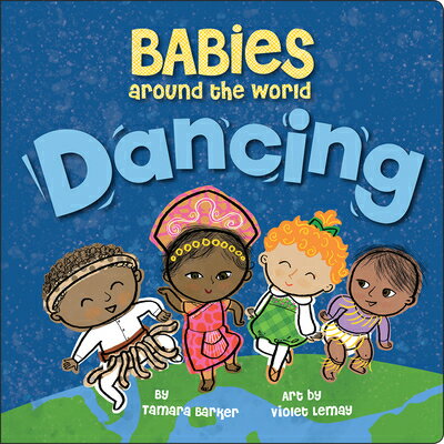 Babies Around the World: Dancing: A Fun and Adorable Book about Diversity That Takes Tots on a Multi BABIES AROUND THE WORLD DANCIN （Babies Around the World） [ Tamara Barker ]