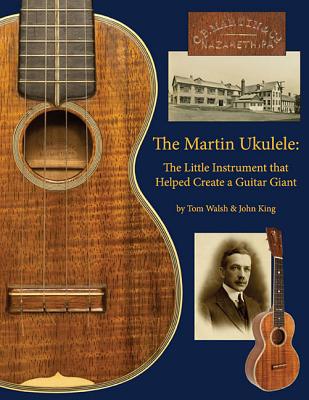 The Martin Ukulele: The Little Instrument That Helped Create a Guitar Giant MARTIN UKULELE [ John King ]