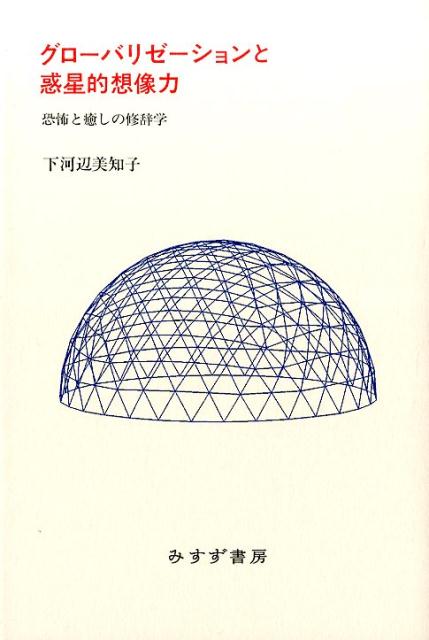 グローバリゼーションと惑星的想像力 恐怖と癒しの修辞学 [ 下河辺美知子 ]