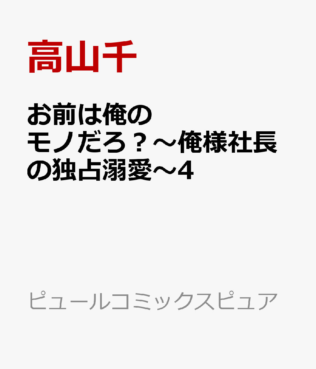 お前は俺のモノだろ？〜俺様社長の独占溺愛〜4 表紙