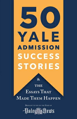 50 Yale Admission Success Stories: And the Essays That Made Them Happen 50 YALE ADMISSION SUCCESS STOR [ Yale Daily News ]