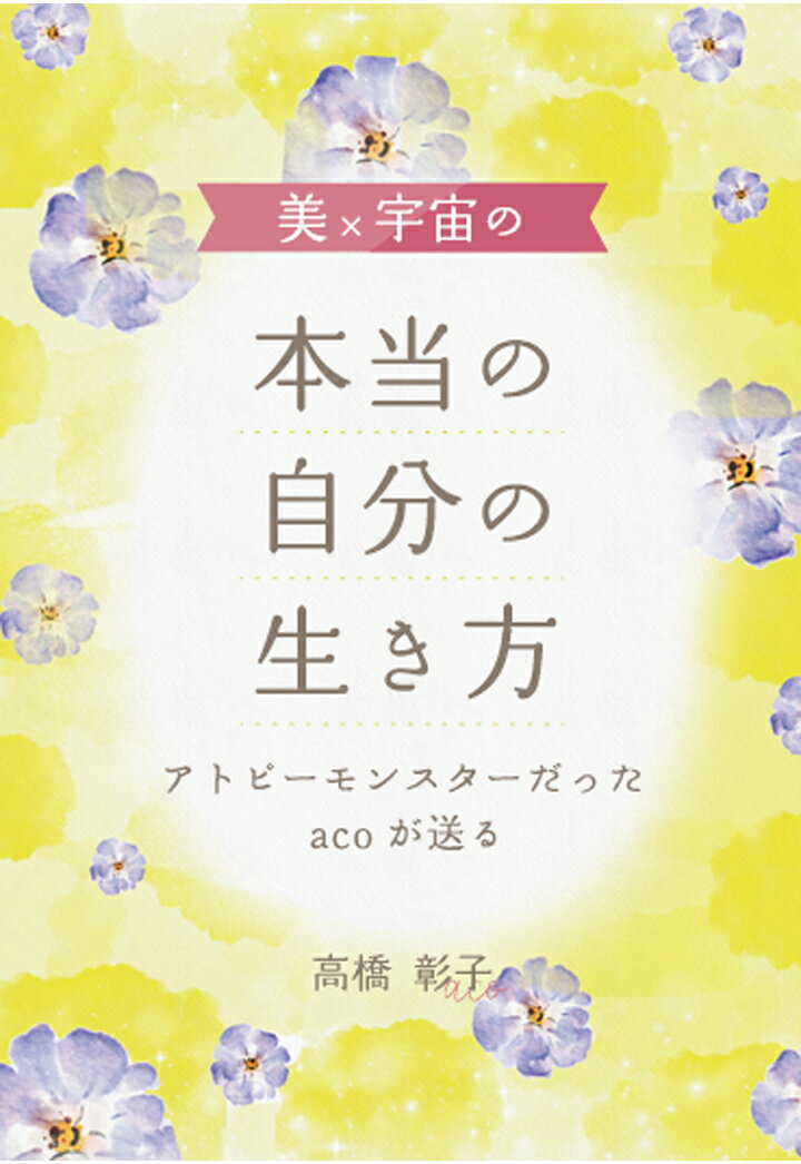 【POD】美×宇宙の本当の自分の生き方 ～アトピーモンスターだったacoが送る～ [ 高橋彰子 aco ]