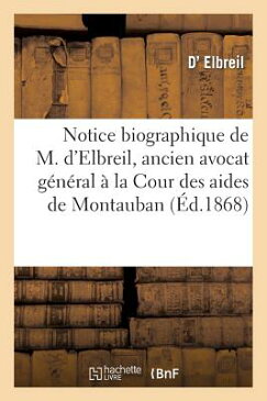 Notice Biographique de M. D'Elbreil, Ancien Avocat General a la Cour Des Aides de Montauban: Et Memb FRE-NOTICE BIOGRAPHIQUE DE M D （Histoire） [ Elbreil-D ]