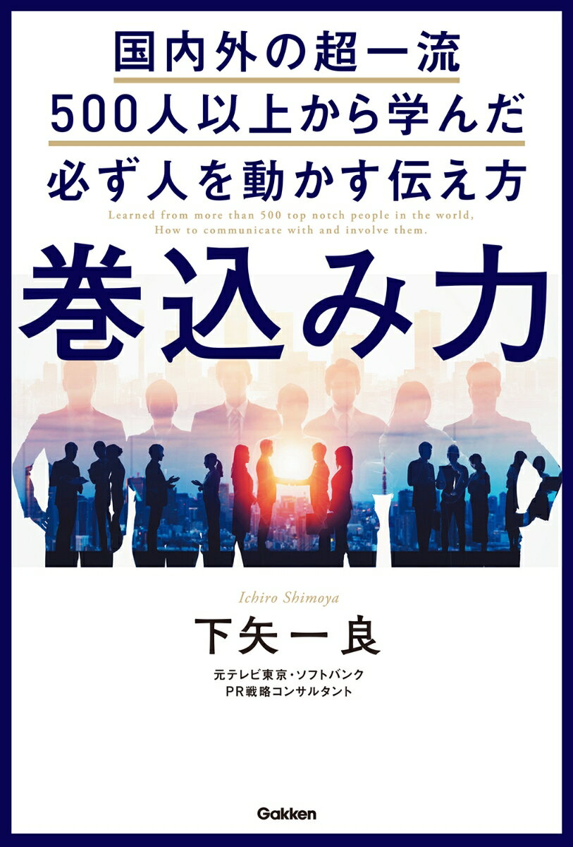 人を動かす 巻込み力　国内外の超一流500人以上から学んだ必ず人を動かす伝え方 [ 下矢一良 ]