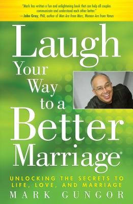 Laugh Your Way to a Better Marriage: Unlocking the Secrets to Life, Love, and Marriage LAUGH YOUR WAY TO A BETTER MAR [ Mark Gungor ]