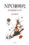 NPO新時代 市民性創造のために [ 田中弥生（非営利組織評価） ]