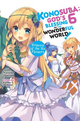 Konosuba: God 039 s Blessing on This Wonderful World , Vol. 6 (Light Novel): Princess of the Six Flowers KONOSUBA GODS BLESSING ON THIS （Konosuba (Light Novel)） Natsume Akatsuki