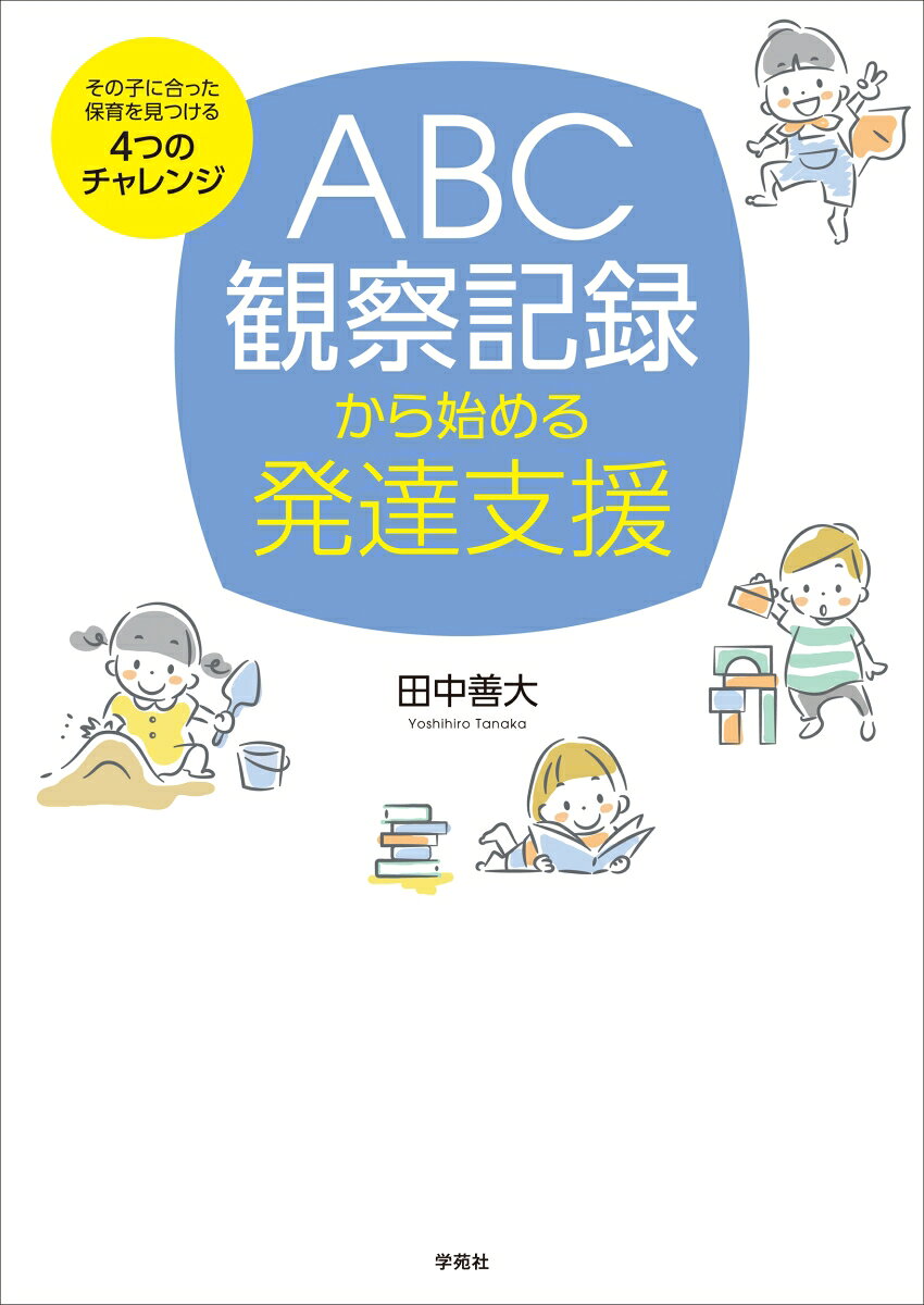 ABC観察記録から始める発達支援 : その子に合った保育を見つける4つのチャレンジ