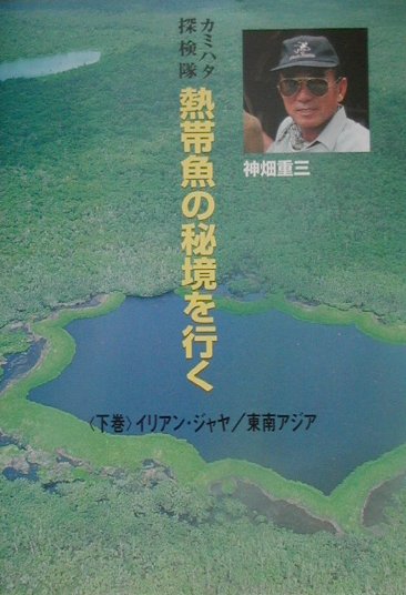 カミハタ探検隊熱帯魚の秘境を行く（下巻） イリアン・ジャヤ／東南アジア [ 神畑重三 ]