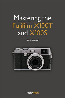 Mastering the Fujifilm X100T and X100S MASTERING