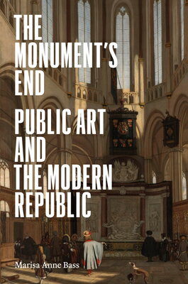 The Monument's End: Public Art and the Modern Republic MONUMENTS END [ Marisa Anne Bass ]