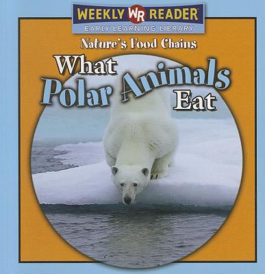 What Polar Animals Eat WHAT POLAR ANIMALS EAT （Nature's Food Chains） 