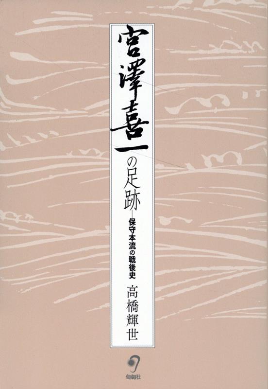 宮澤喜一の足跡 保守本流の戦後史;ホシュホンリュウノセンゴシ [ 高橋輝世 ]