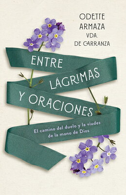 Entre Lgrimas Y Oraciones: El Camino del Duelo Y La Viudez de la Mano de Dios SPA-ENTRE LAGRIMAS Y ORACIONES [ Odette Armaza Vda de Carranza ]