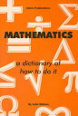 Mathematics - A Dictionary of How to Do It MATHEMATICS A DICT OF HT DO IT Julie Gibbon