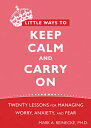 Little Ways to Keep Calm and Carry on: Twenty Lessons for Managing Worry, Anxiet...