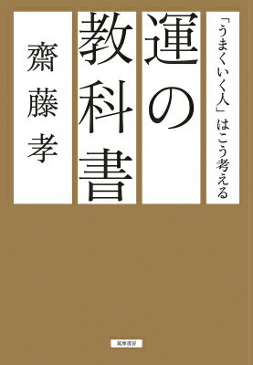 運の教科書 「うまくいく人」はこう考える （単行本） [ 齋藤 孝 ]