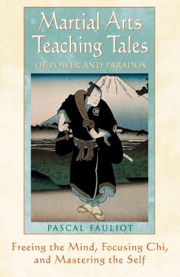 Martial Arts Teaching Tales of Power and Paradox: Freeing the Mind, Focusing Chi, and Mastering the