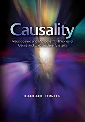 Causality: Macrocosmic and Microcosmic Theories of Cause and Effect in Belief Systems CAUSALITY [ Jeaneane Fowler ]