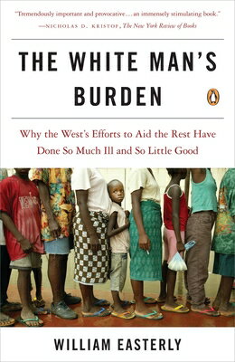 The White Man's Burden: Why the West's Efforts to Aid the Rest Have Done So Much Ill and So Little G