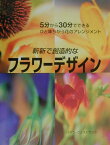 斬新で創造的なフラワーデザイン 5分から30分でできるひと味ちがう花のアレンジメン [ パメラ・ウェストランド ]