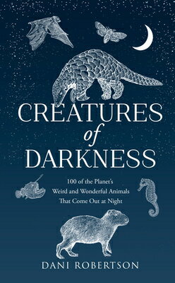Creatures of Darkness: 100 of the Planet's Weird and Wonderful Animals That Come Out at Night CREATURES OF DARKNESS [ Dani Robertson ]