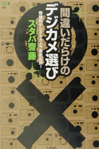 間違いだらけのデジカメ選び 機種別デジタルカメラ徹底批評！ [ スタパ斎藤 ]